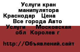 Услуги кран манипулятора Краснодар › Цена ­ 1 000 - Все города Авто » Услуги   . Московская обл.,Королев г.